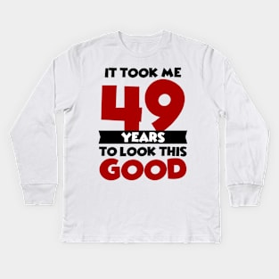 It took me 49 years to look this good Kids Long Sleeve T-Shirt